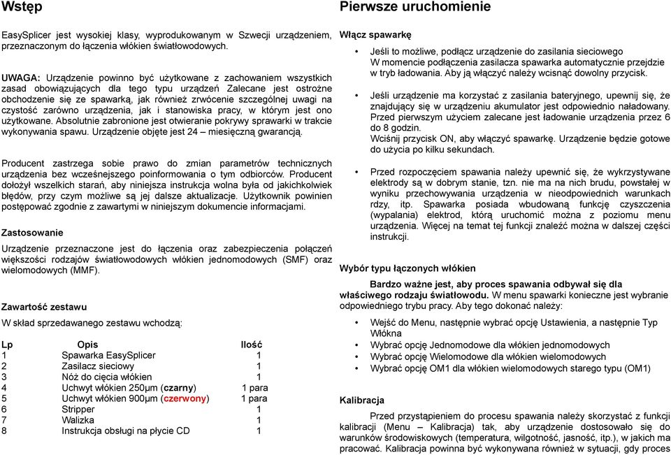 UWAGA: Urządzenie powinno być użytkowane z zachowaniem wszystkich zasad obowiązujących dla tego typu urządzeń Zalecane jest ostrożne Jeśli urządzenie ma korzystać z zasilania bateryjnego, upewnij