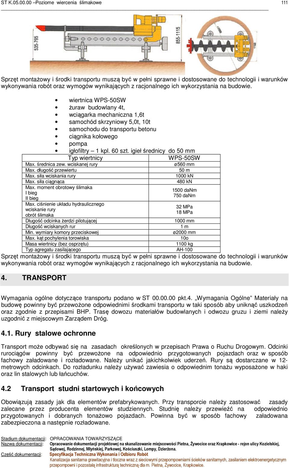 igieł średnicy do 50 mm Typ wiertnicy WPS-50SW Max. średnica zew. wciskanej rury ø560 mm Max. długość przewiertu 50 m Max. siła wciskania rury 1000 kn Max. siła ciągnąca Max.