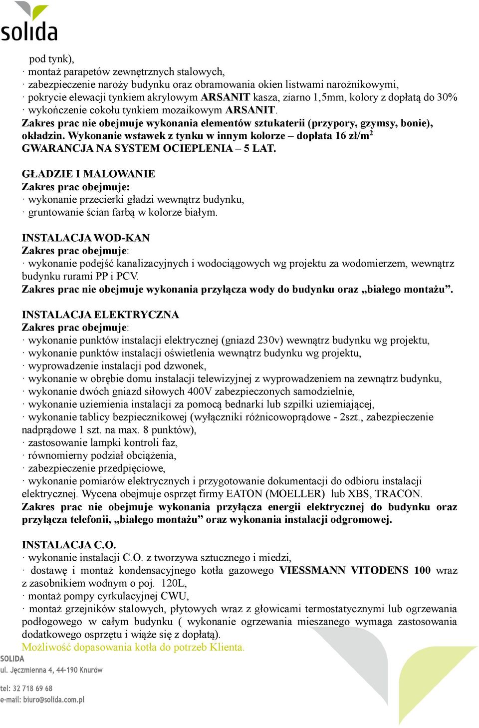 Wykonanie wstawek z tynku w innym kolorze dopłata 16 zł/m 2 GWARANCJA NA SYSTEM OCIEPLENIA 5 LAT.