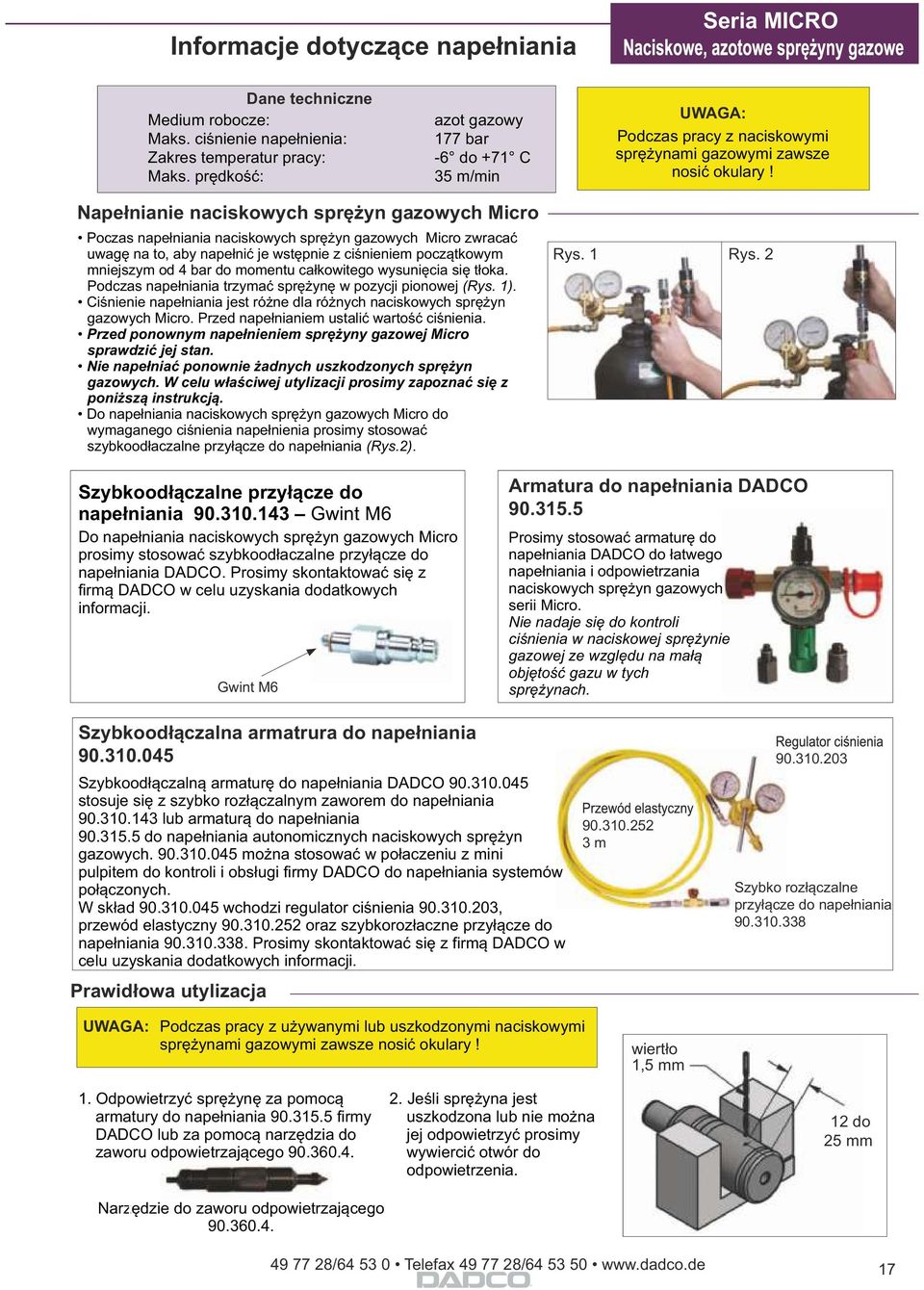 Napełnianie naciskowych sprężyn gazowych Micro Poczas napełniania naciskowych sprężyn gazowych Micro zwracać uwagę na to, aby napełnić je wstępnie z ciśnieniem początkowym mniejszym od 4 bar do