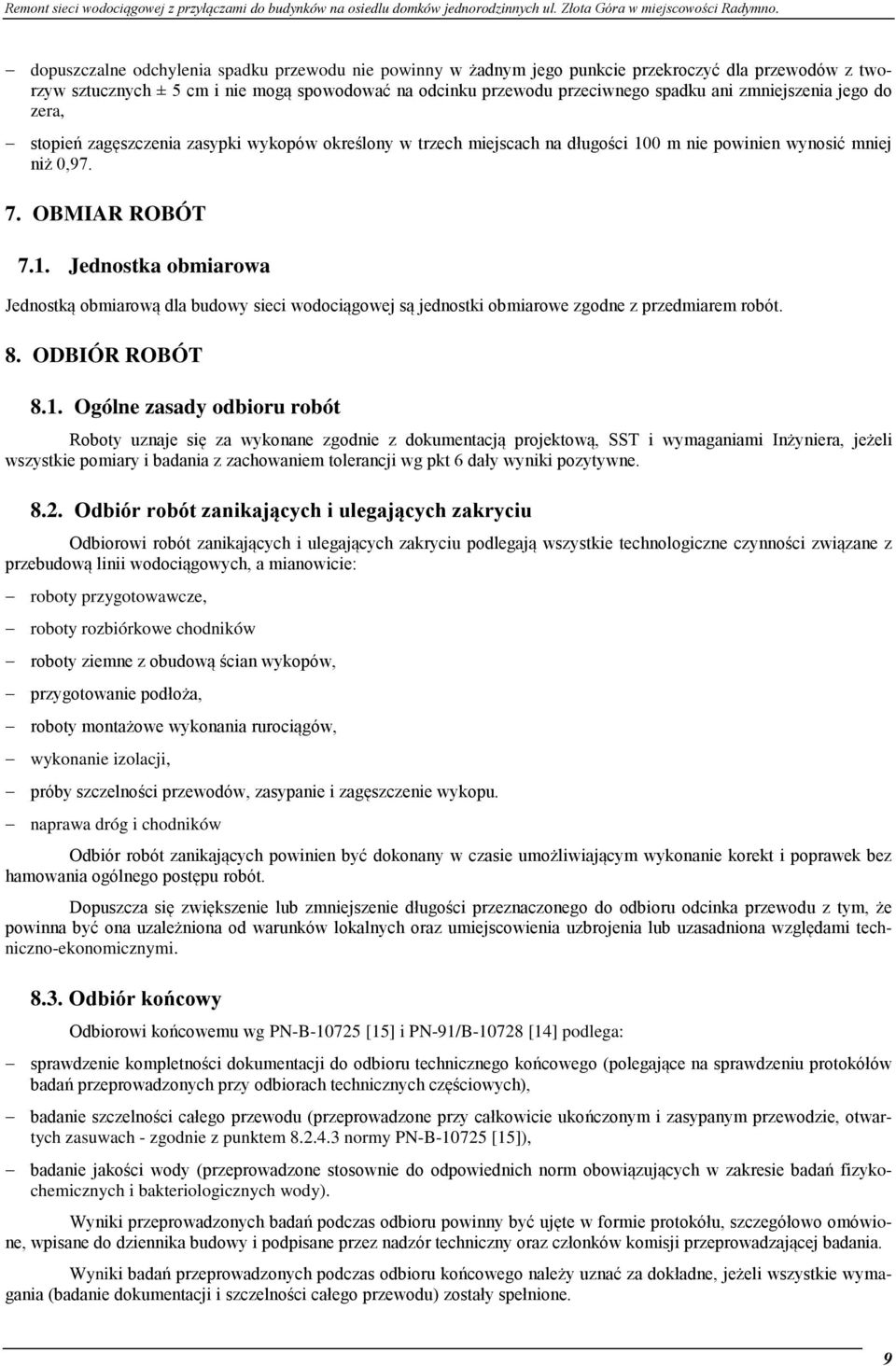 0 m nie powinien wynosić mniej niż 0,97. 7. OBMIAR ROBÓT 7.1. Jednostka obmiarowa Jednostką obmiarową dla budowy sieci wodociągowej są jednostki obmiarowe zgodne z przedmiarem robót. 8.