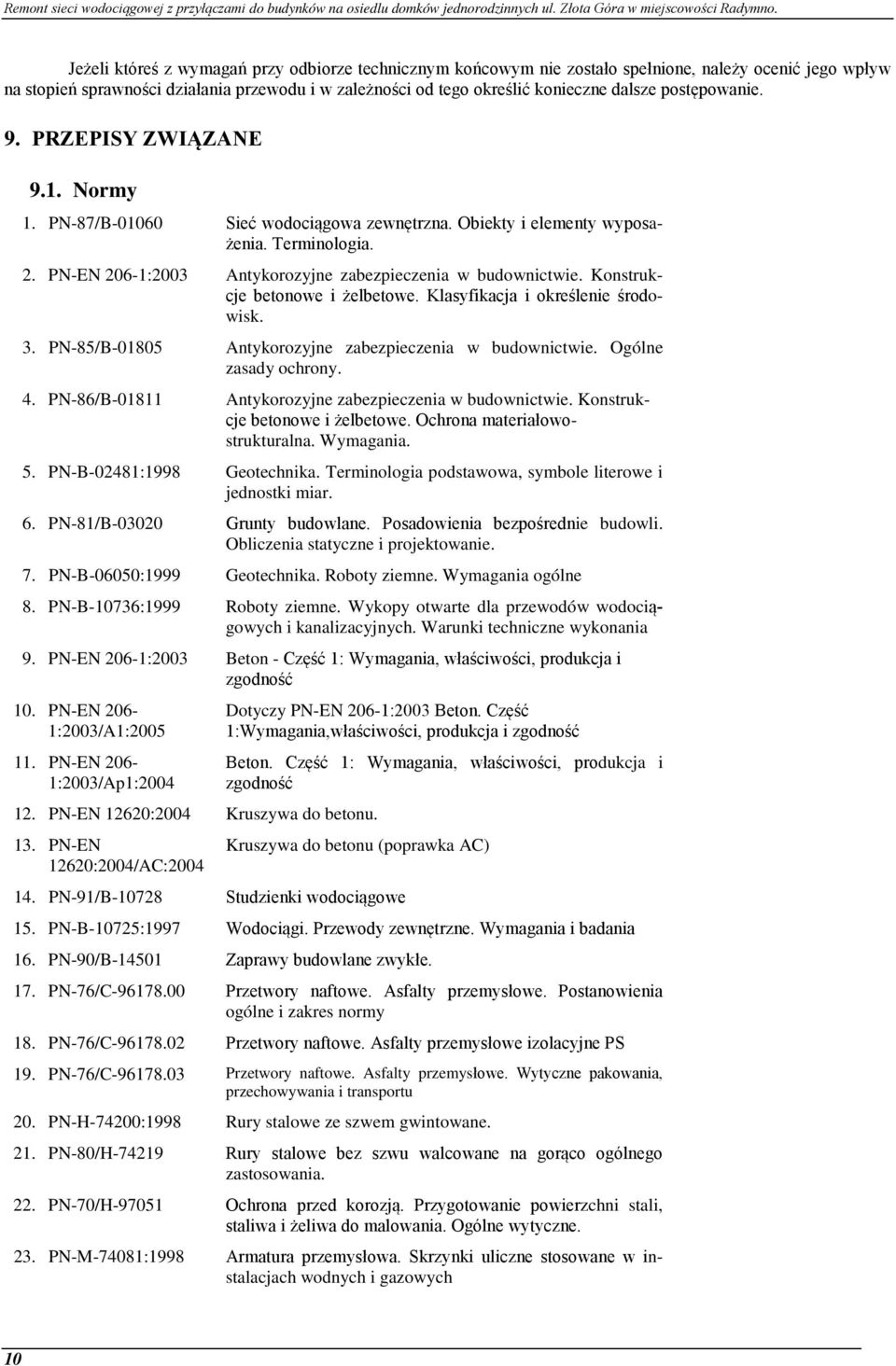 PN-EN 206-1:2003 Antykorozyjne zabezpieczenia w budownictwie. Konstrukcje betonowe i żelbetowe. Klasyfikacja i określenie środowisk. 3. PN-85/B-01805 Antykorozyjne zabezpieczenia w budownictwie.