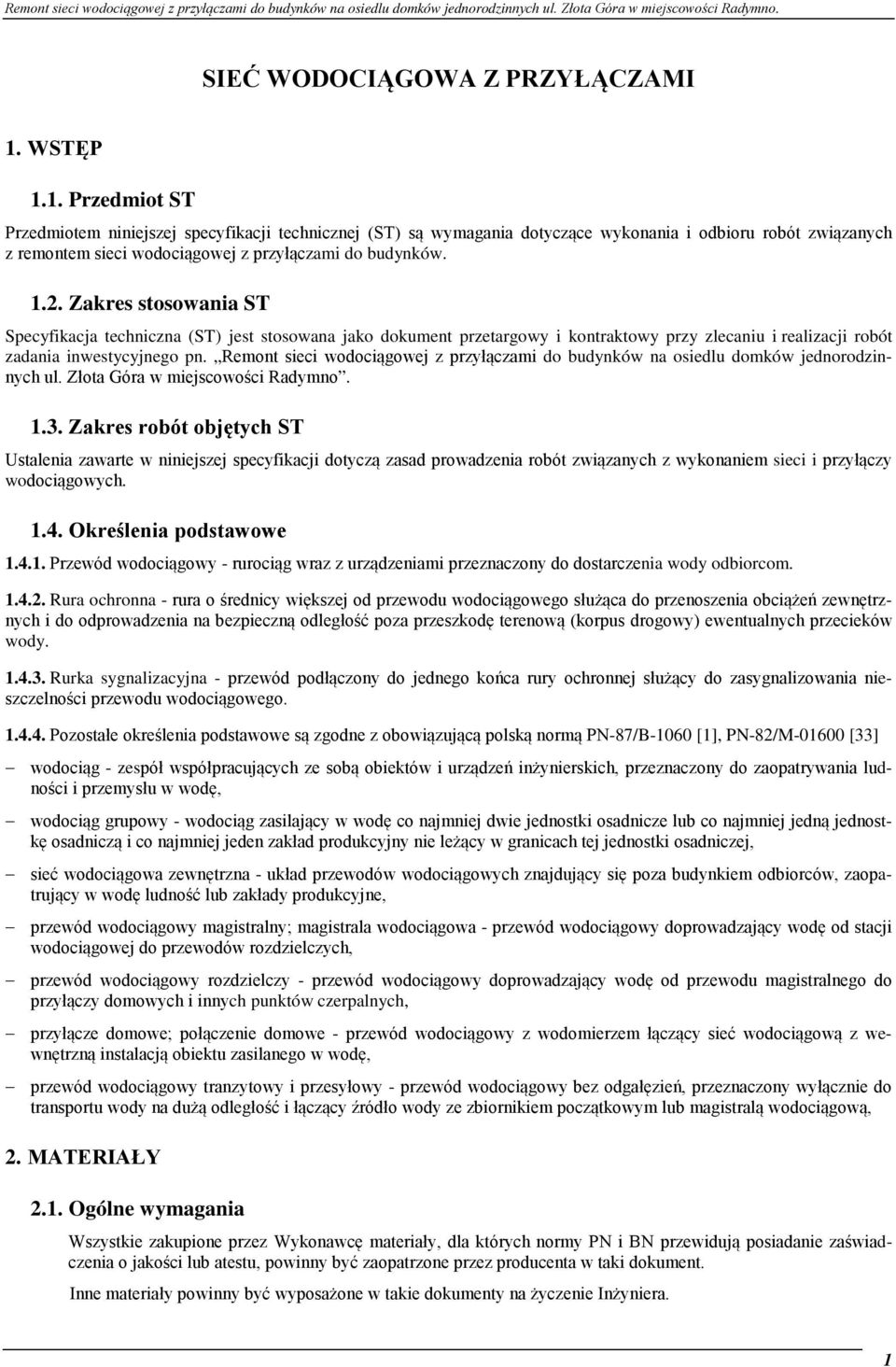 Zakres stosowania ST Specyfikacja techniczna (ST) jest stosowana jako dokument przetargowy i kontraktowy przy zlecaniu i realizacji robót zadania inwestycyjnego pn.