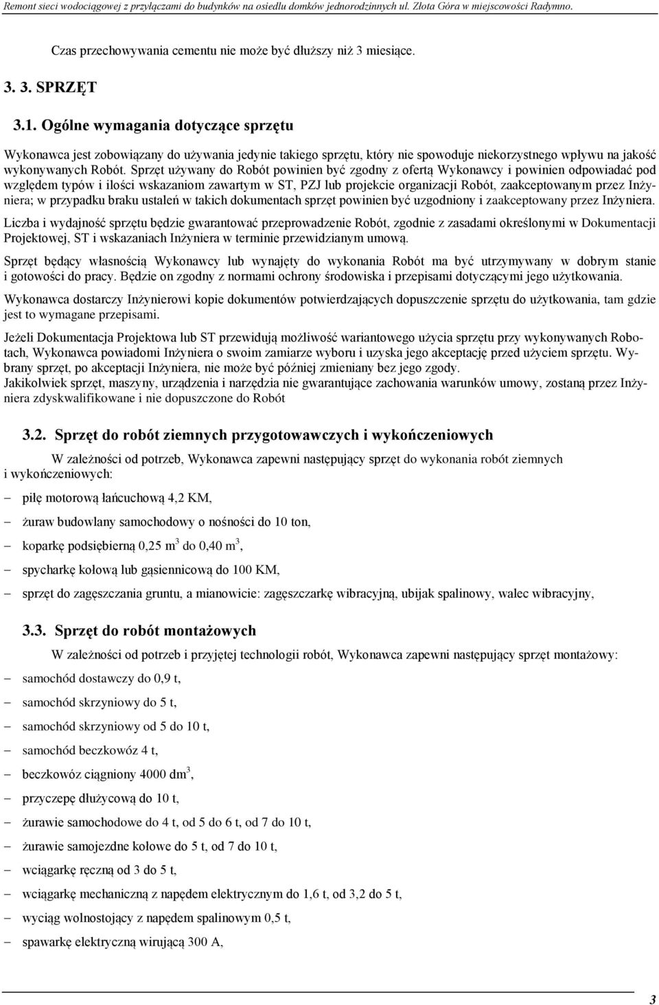 Sprzęt używany do Robót powinien być zgodny z ofertą Wykonawcy i powinien odpowiadać pod względem typów i ilości wskazaniom zawartym w ST, PZJ lub projekcie organizacji Robót, zaakceptowanym przez