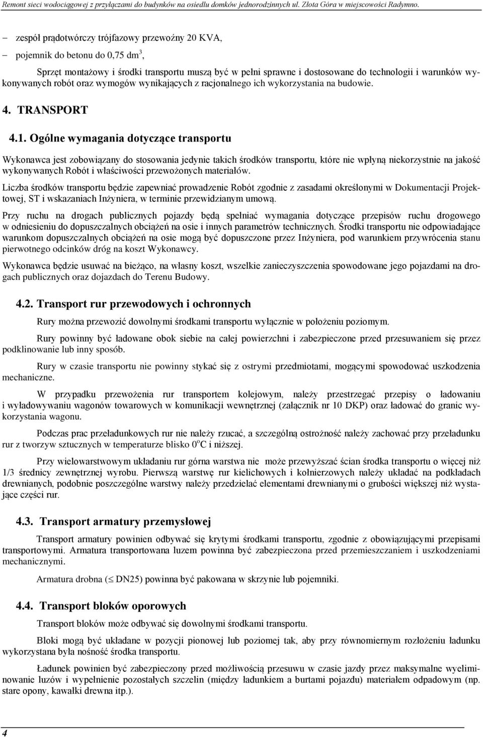 Ogólne wymagania dotyczące transportu Wykonawca jest zobowiązany do stosowania jedynie takich środków transportu, które nie wpłyną niekorzystnie na jakość wykonywanych Robót i właściwości