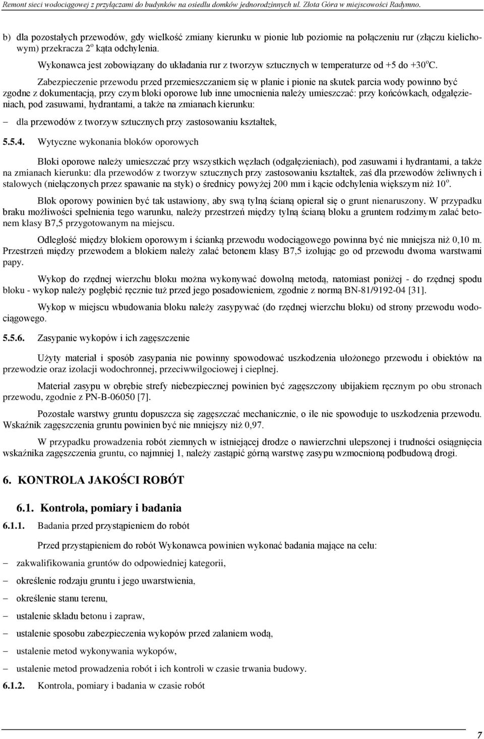 Zabezpieczenie przewodu przed przemieszczaniem się w planie i pionie na skutek parcia wody powinno być zgodne z dokumentacją, przy czym bloki oporowe lub inne umocnienia należy umieszczać: przy