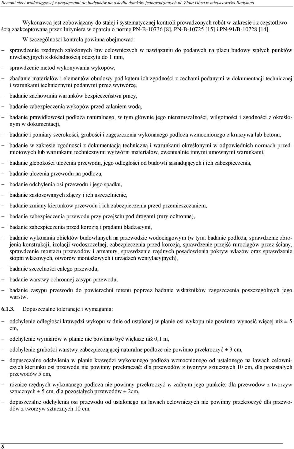 W szczególności kontrola powinna obejmować: sprawdzenie rzędnych założonych ław celowniczych w nawiązaniu do podanych na placu budowy stałych punktów niwelacyjnych z dokładnością odczytu do 1 mm,