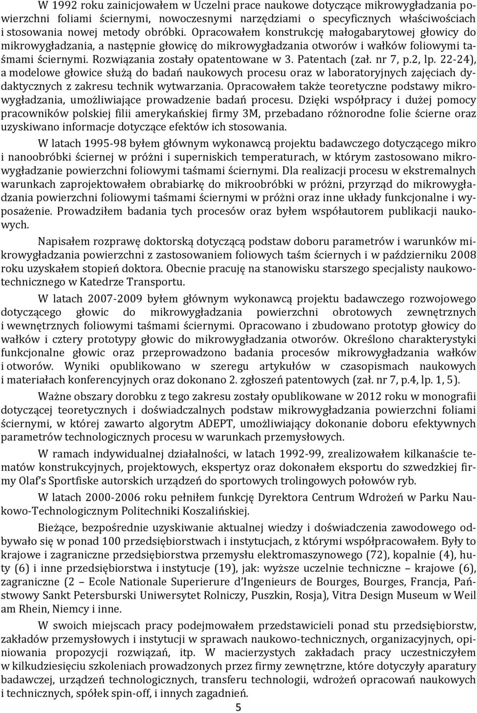Patentach (zał. nr 7, p., lp. -4), a modelowe głowice służą do badań naukowych procesu oraz w laboratoryjnych zajęciach dydaktycznych z zakresu technik wytwarzania.