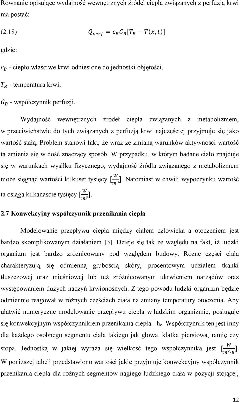 Wydajność wewnętrznych źródeł ciepła związanych z metabolizmem, w przeciwieństwie do tych związanych z perfuzją krwi najczęściej przyjmuje się jako wartość stałą.