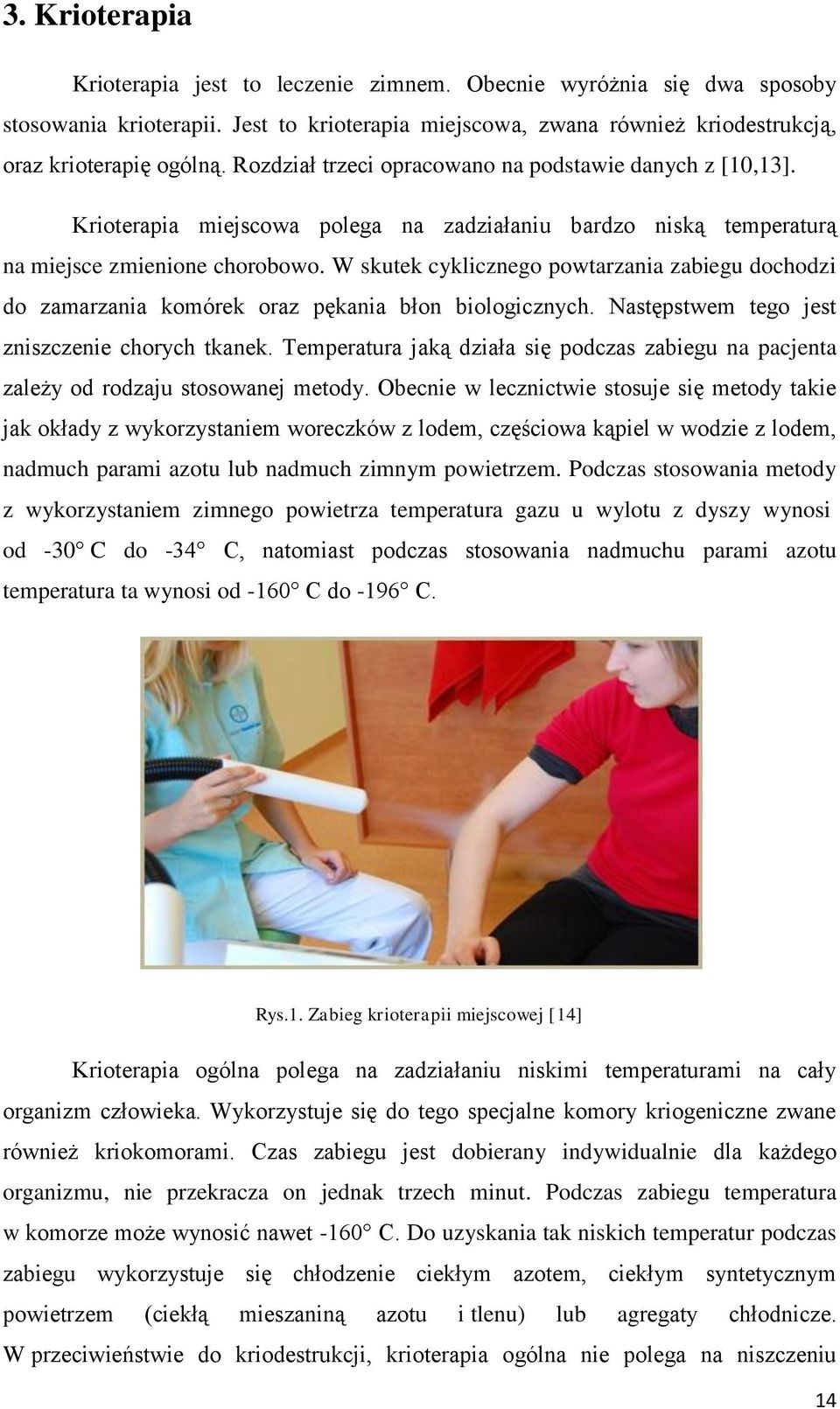 W skutek cyklicznego powtarzania zabiegu dochodzi do zamarzania komórek oraz pękania błon biologicznych. Następstwem tego jest zniszczenie chorych tkanek.
