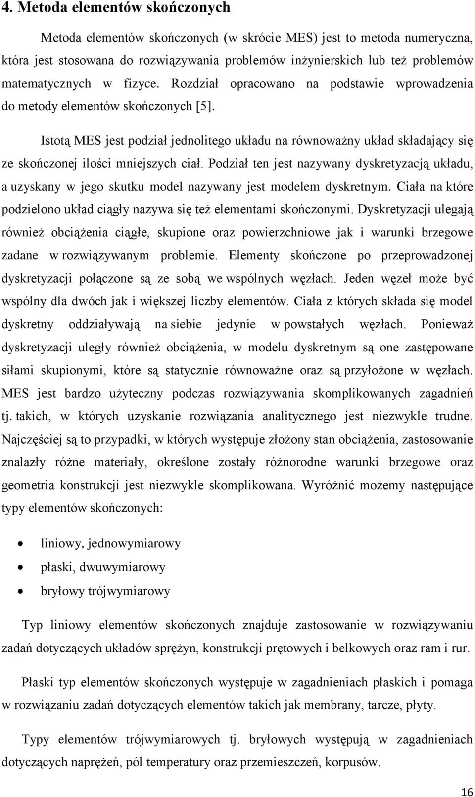 Istotą MES jest podział jednolitego układu na równoważny układ składający się ze skończonej ilości mniejszych ciał.