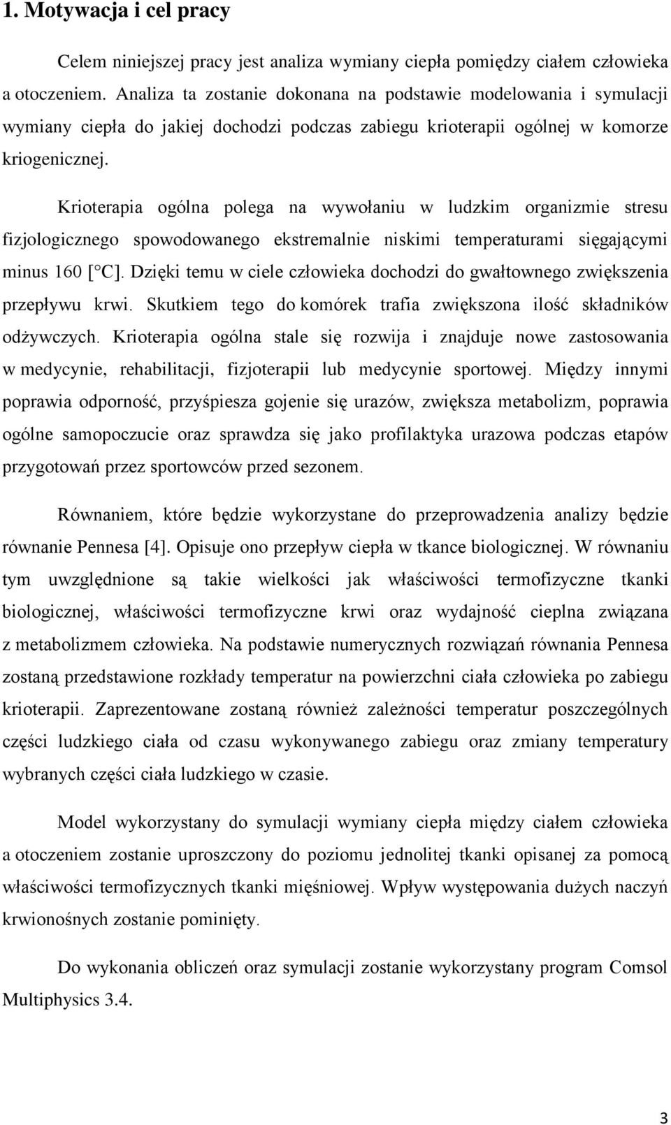 Krioterapia ogólna polega na wywołaniu w ludzkim organizmie stresu fizjologicznego spowodowanego ekstremalnie niskimi temperaturami sięgającymi minus 160 [ C].