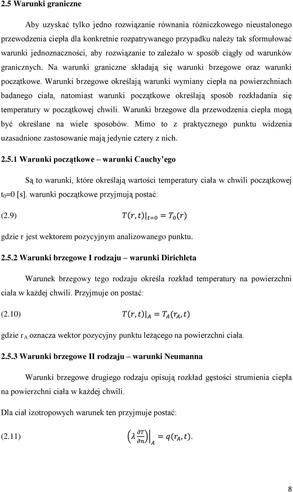 Warunki brzegowe określają warunki wymiany ciepła na powierzchniach badanego ciała, natomiast warunki początkowe określają sposób rozkładania się temperatury w początkowej chwili.