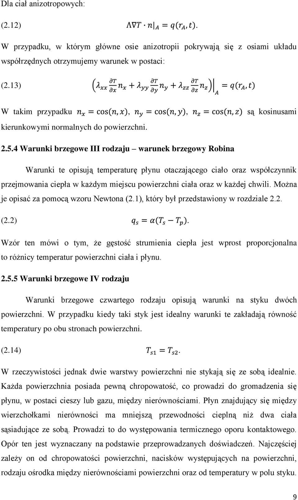 4 Warunki brzegowe III rodzaju warunek brzegowy Robina Warunki te opisują temperaturę płynu otaczającego ciało oraz współczynnik przejmowania ciepła w każdym miejscu powierzchni ciała oraz w każdej