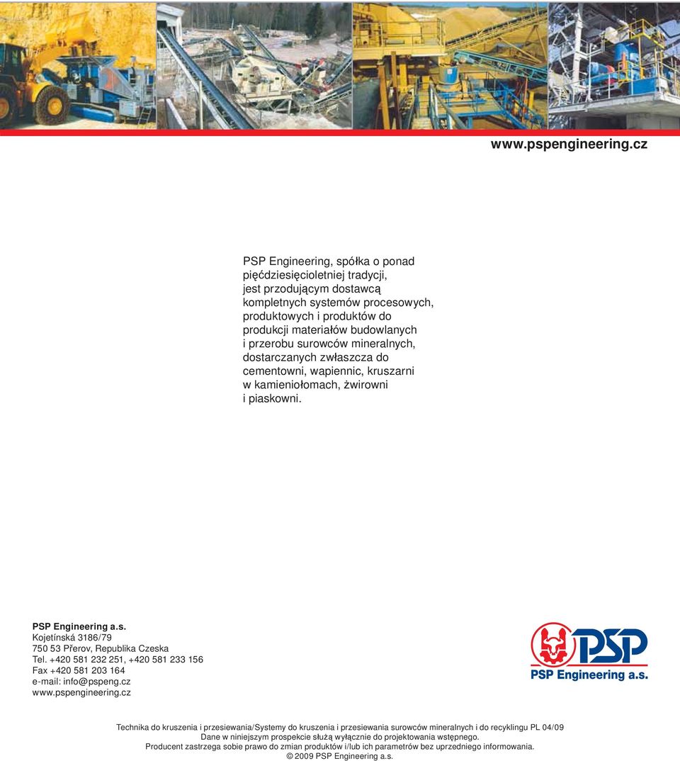 surowców mineralnych, dostarczanych zwłaszcza do cementowni, wapiennic, kruszarni w kamieniołomach, żwirowni i piaskowni. PSP Engineering a.s. Kojetínská 3186/79 750 53 Přerov, Republika Czeska Tel.