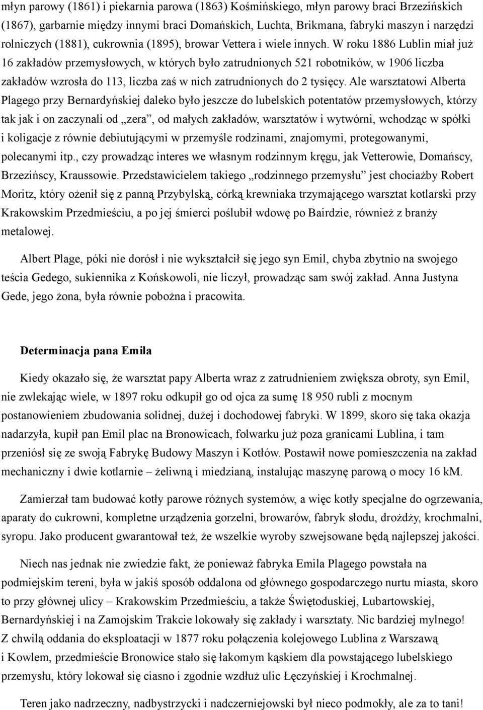 W roku 1886 Lublin miał już 16 zakładów przemysłowych, w których było zatrudnionych 521 robotników, w 1906 liczba zakładów wzrosła do 113, liczba zaś w nich zatrudnionych do 2 tysięcy.