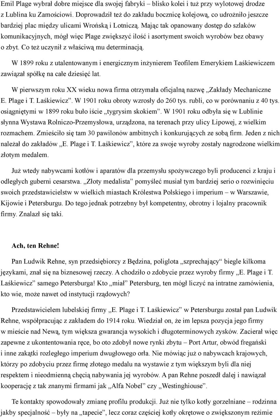 Mając tak opanowany dostęp do szlaków komunikacyjnych, mógł więc Plage zwiększyć ilość i asortyment swoich wyrobów bez obawy o zbyt. Co też uczynił z właściwą mu determinacją.