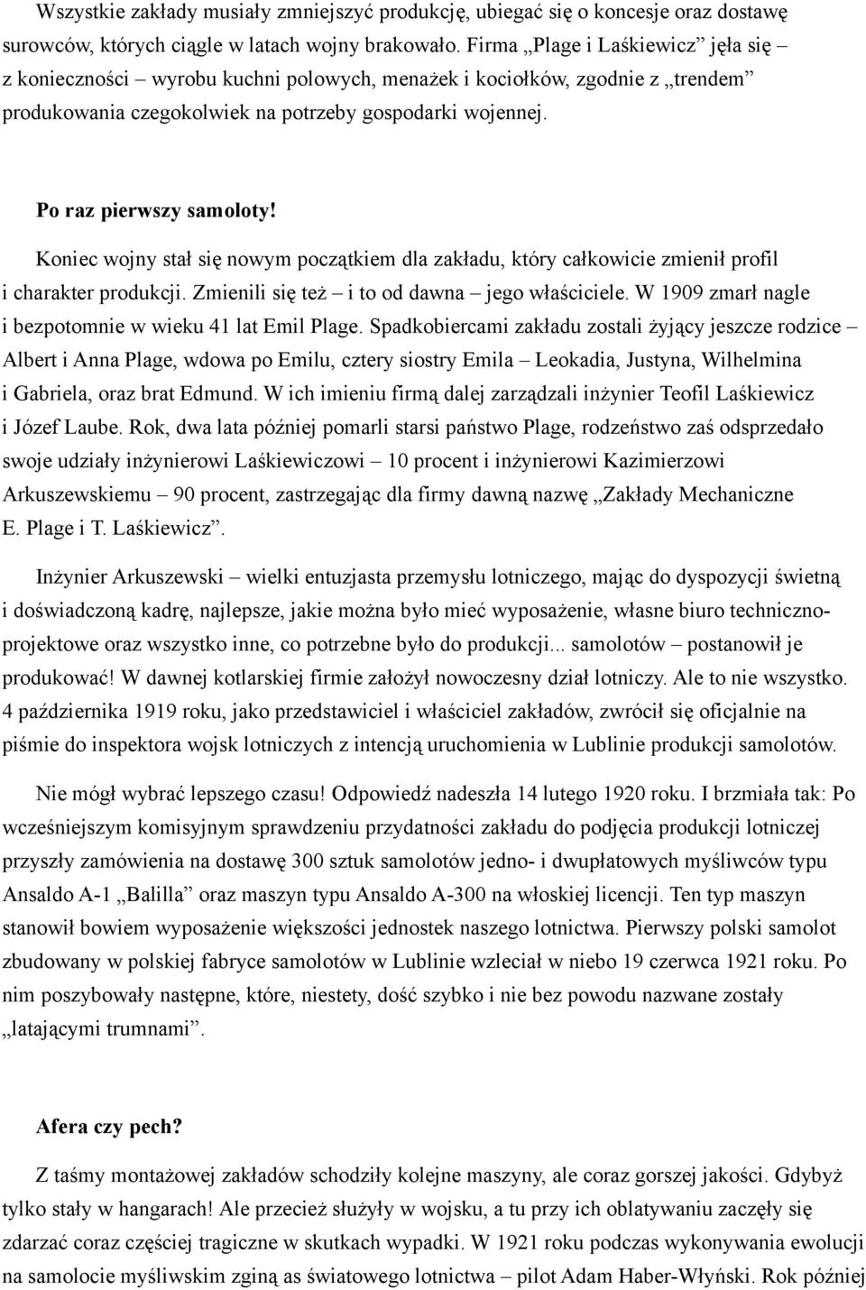 Koniec wojny stał się nowym początkiem dla zakładu, który całkowicie zmienił profil i charakter produkcji. Zmienili się też i to od dawna jego właściciele.
