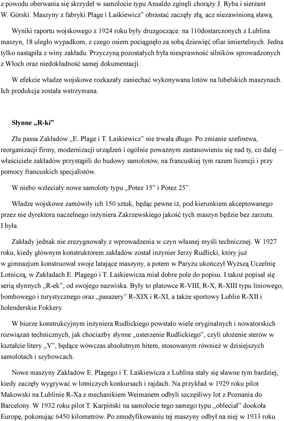 Jedna tylko nastąpiła z winy zakładu. Przyczyną pozostałych była niesprawność silników sprowadzonych z Włoch oraz niedokładność samej dokumentacji.