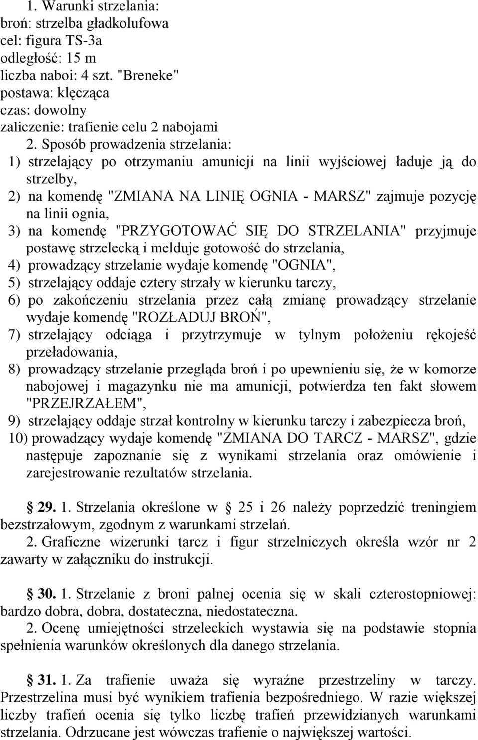 komendę "PRZYGOTOWAĆ SIĘ DO STRZELANIA" przyjmuje postawę strzelecką i melduje gotowość do strzelania, 4) prowadzący strzelanie wydaje komendę "OGNIA", 5) strzelający oddaje cztery strzały w kierunku