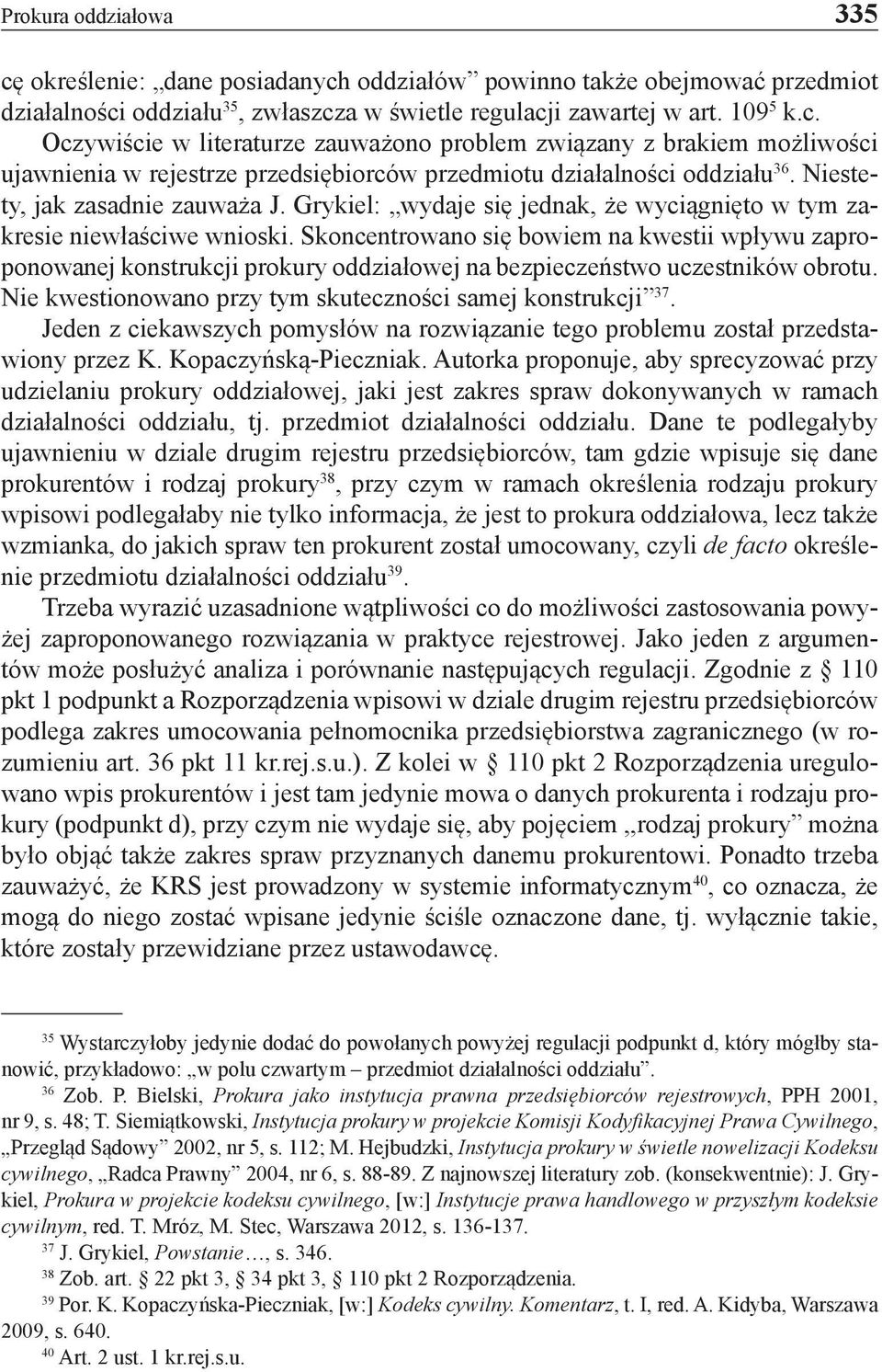 Skoncentrowano się bowiem na kwestii wpływu zaproponowanej konstrukcji prokury oddziałowej na bezpieczeństwo uczestników obrotu. Nie kwestionowano przy tym skuteczności samej konstrukcji 37.