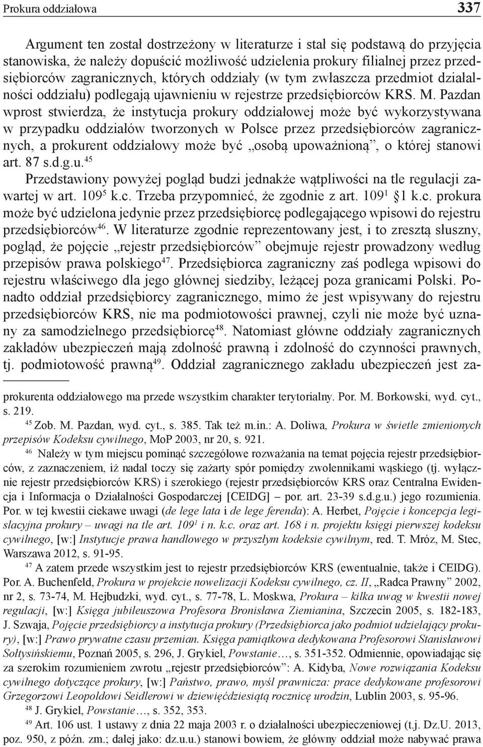 Pazdan wprost stwierdza, że instytucja prokury oddziałowej może być wykorzystywana w przypadku oddziałów tworzonych w Polsce przez przedsiębiorców zagranicznych, a prokurent oddziałowy może być osobą
