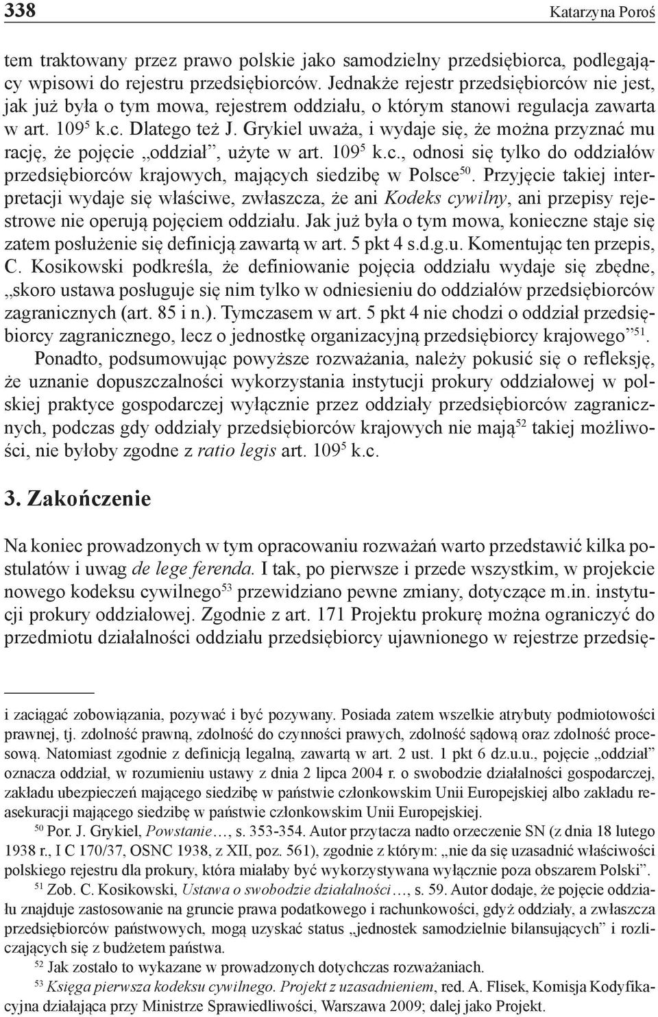 Grykiel uważa, i wydaje się, że można przyznać mu rację, że pojęcie oddział, użyte w art. 109 5 k.c., odnosi się tylko do oddziałów przedsiębiorców krajowych, mających siedzibę w Polsce 50.