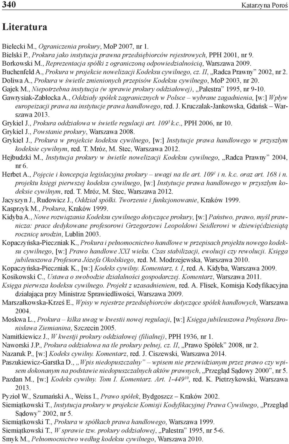 , Prokura w świetle zmienionych przepisów Kodeksu cywilnego, MoP 2003, nr 20. Gajek M., Niepotrzebna instytucja (w sprawie prokury oddziałowej), Palestra 1995, nr 9-10. Gawrysiak-Zabłocka A.