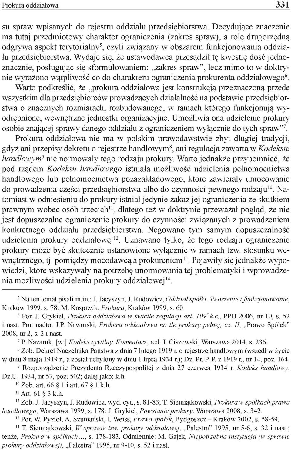 Wydaje się, że ustawodawca przesądził tę kwestię dość jednoznacznie, posługując się sformułowaniem: zakres spraw, lecz mimo to w doktrynie wyrażono wątpliwość co do charakteru ograniczenia prokurenta
