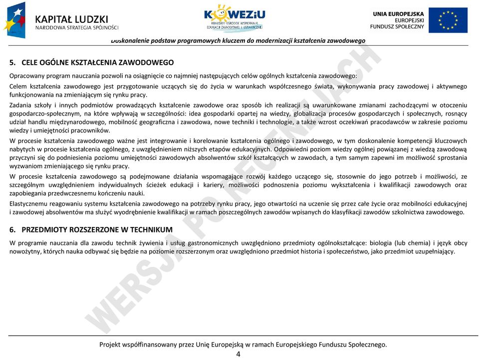 Zadania szkoły i innych podmiotów prowadzących kształcenie zawodowe oraz sposób ich realizacji są uwarunkowane zmianami zachodzącymi w otoczeniu gospodarczo-społecznym, na które wpływają w