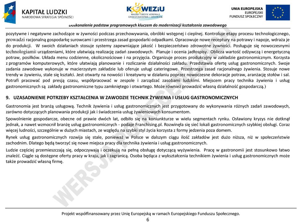 W swoich działaniach stosuje systemy zapewniające jakość i bezpieczeństwo zdrowotne żywności. osługuje się nowoczesnymi technologiamii urządzeniami, które ułatwiają realizację zadań zawodowych.