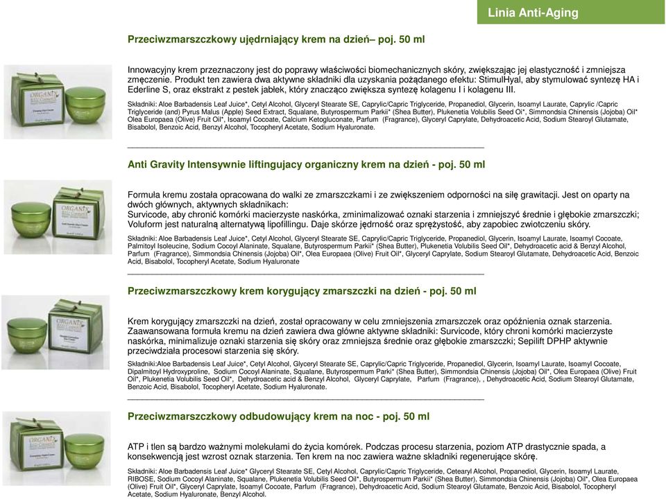 Produkt ten zawiera dwa aktywne składniki dla uzyskania pożądanego efektu: StimulHyal, aby stymulować syntezę HA i Ederline S, oraz ekstrakt z pestek jabłek, który znacząco zwiększa syntezę kolagenu