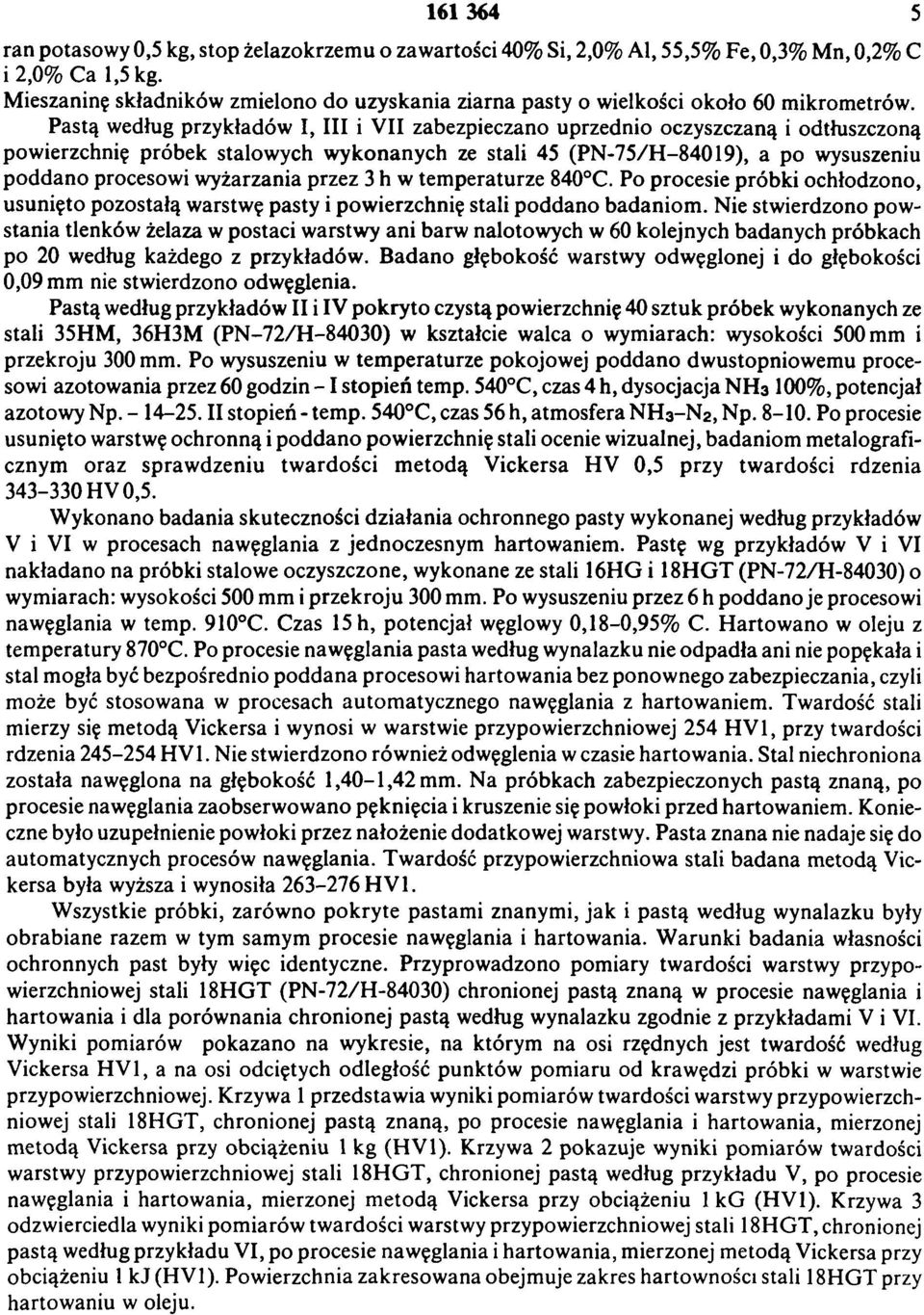 Pastą według przykładów I, III i VII zabezpieczano uprzednio oczyszczaną i odtłuszczoną powierzchnię próbek stalowych w ykonanych ze stali 45 (PN -75/H -84019), a po wysuszeniu poddano procesowi