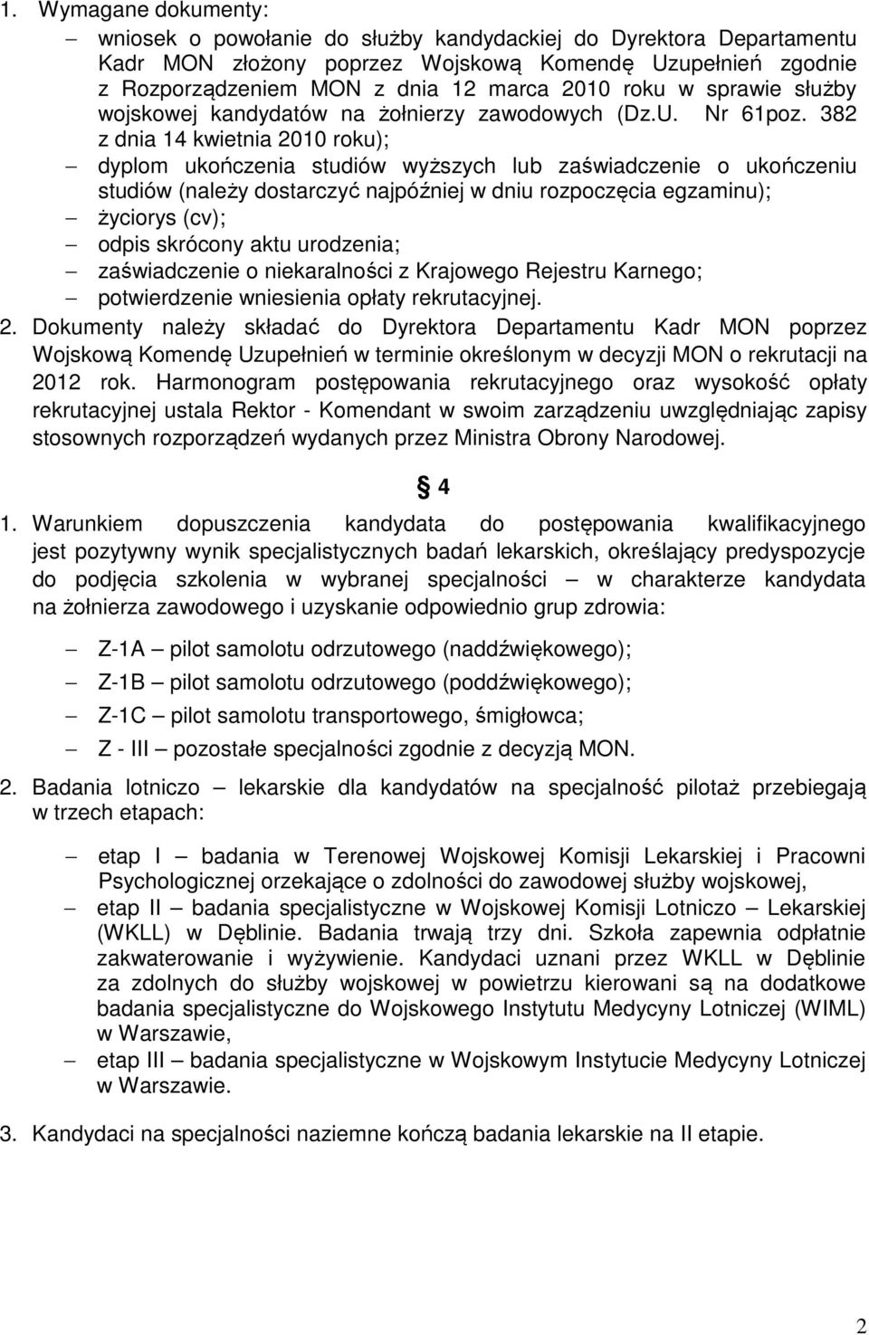 382 z dnia 14 kwietnia 2010 roku); dyplom ukończenia studiów wyższych lub zaświadczenie o ukończeniu studiów (należy dostarczyć najpóźniej w dniu rozpoczęcia egzaminu); życiorys (cv); odpis skrócony