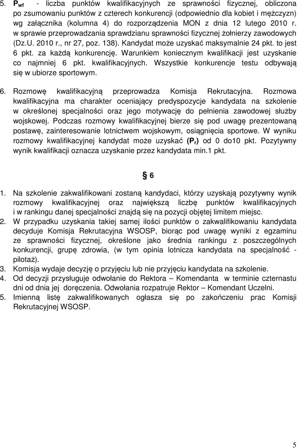 to jest 6 pkt. za każdą konkurencję. Warunkiem koniecznym kwalifikacji jest uzyskanie co najmniej 6 pkt. kwalifikacyjnych. Wszystkie konkurencje testu odbywają się w ubiorze sportowym. 6. Rozmowę kwalifikacyjną przeprowadza Komisja Rekrutacyjna.