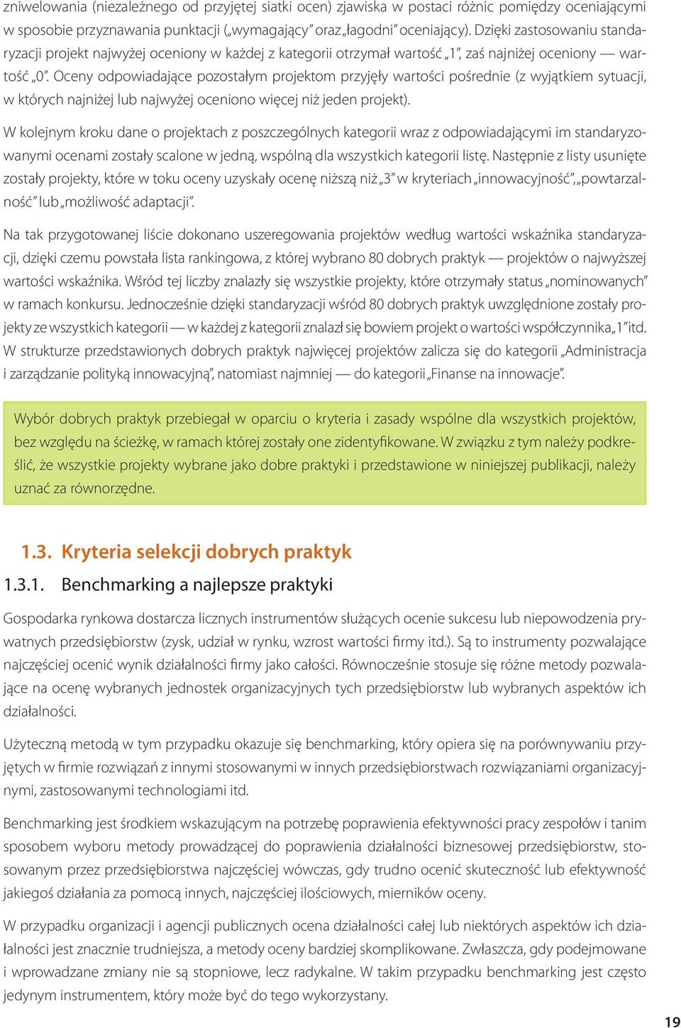 Oceny odpowiadające pozostałym projektom przyjęły wartości pośrednie (z wyjątkiem sytuacji, w których najniżej lub najwyżej oceniono więcej niż jeden projekt).