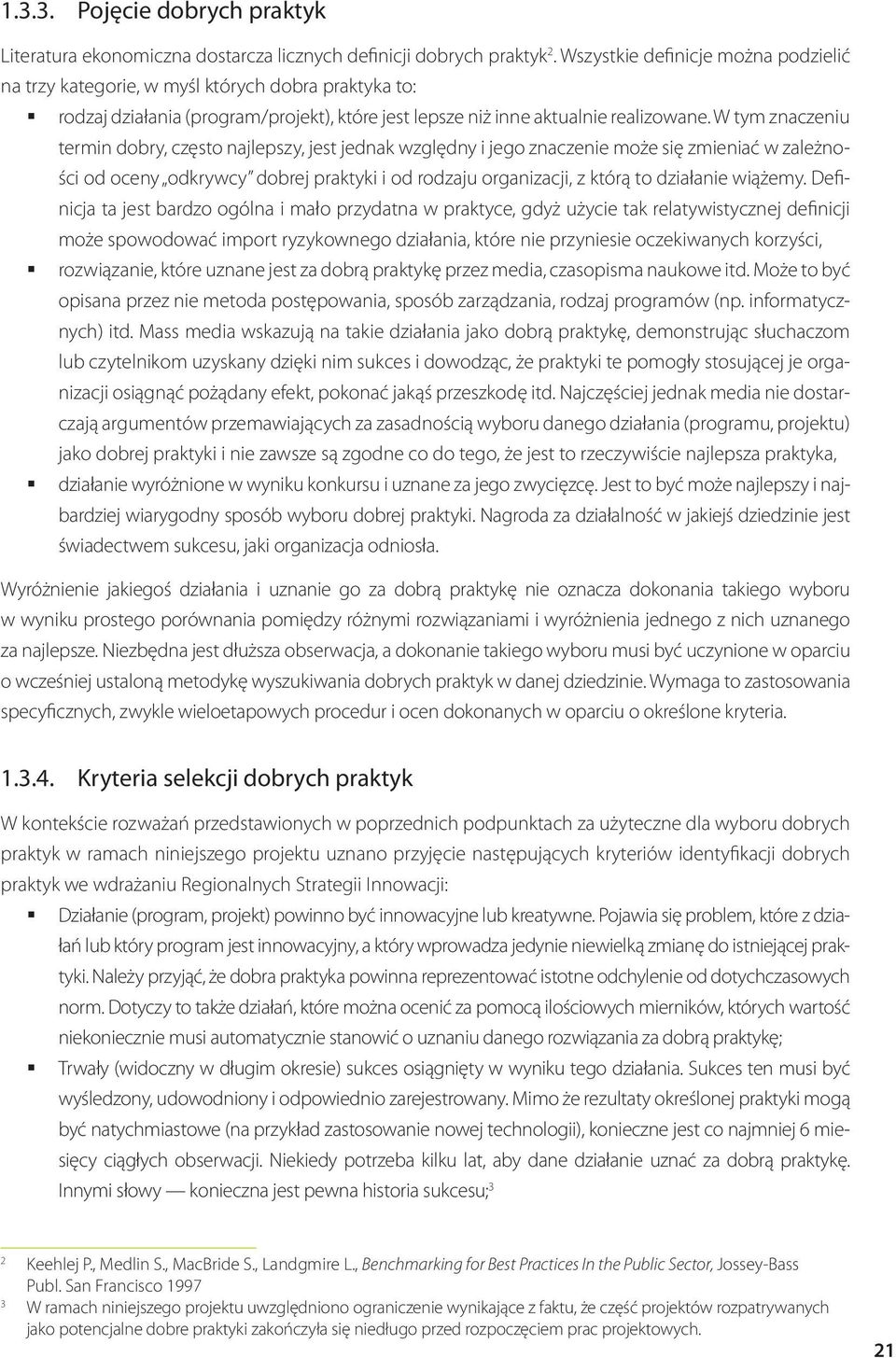 W tym znaczeniu termin dobry, często najlepszy, jest jednak względny i jego znaczenie może się zmieniać w zależności od oceny odkrywcy dobrej praktyki i od rodzaju organizacji, z którą to działanie
