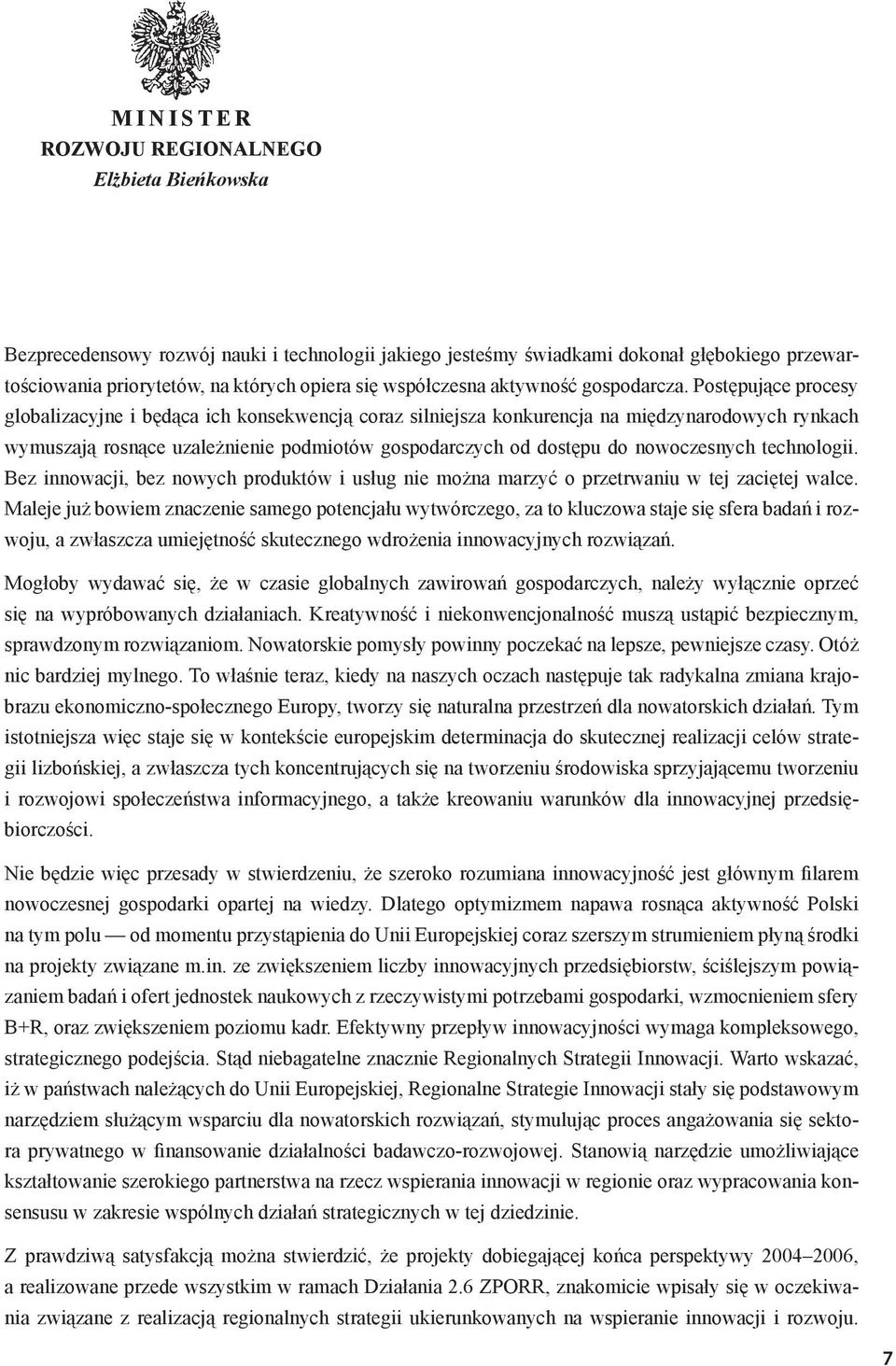 Postępujące procesy globalizacyjne i będąca ich konsekwencją coraz silniejsza konkurencja na międzynarodowych rynkach wymuszają rosnące uzależnienie podmiotów gospodarczych od dostępu do nowoczesnych