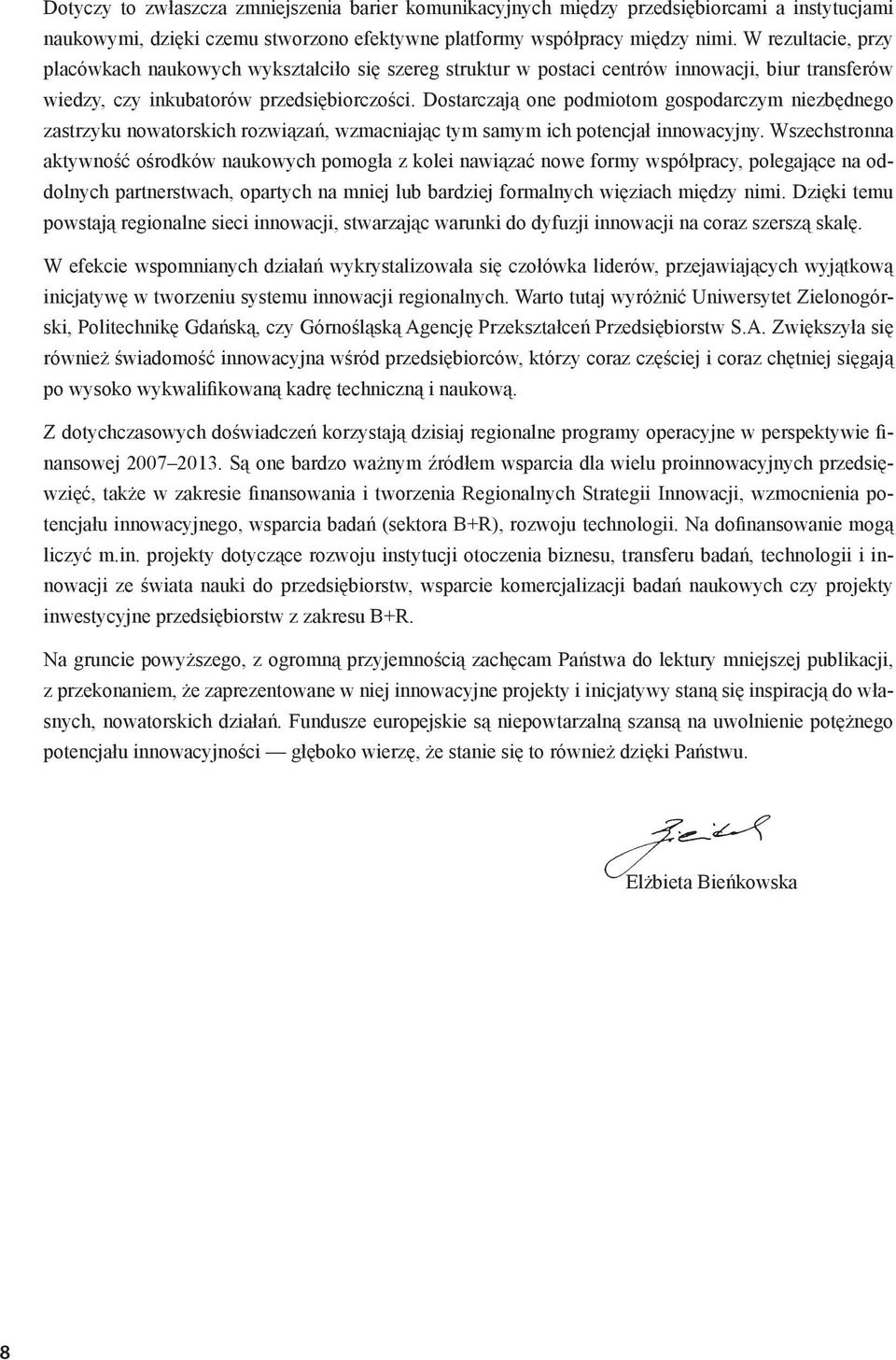Dostarczają one podmiotom gospodarczym niezbędnego zastrzyku nowatorskich rozwiązań, wzmacniając tym samym ich potencjał innowacyjny.