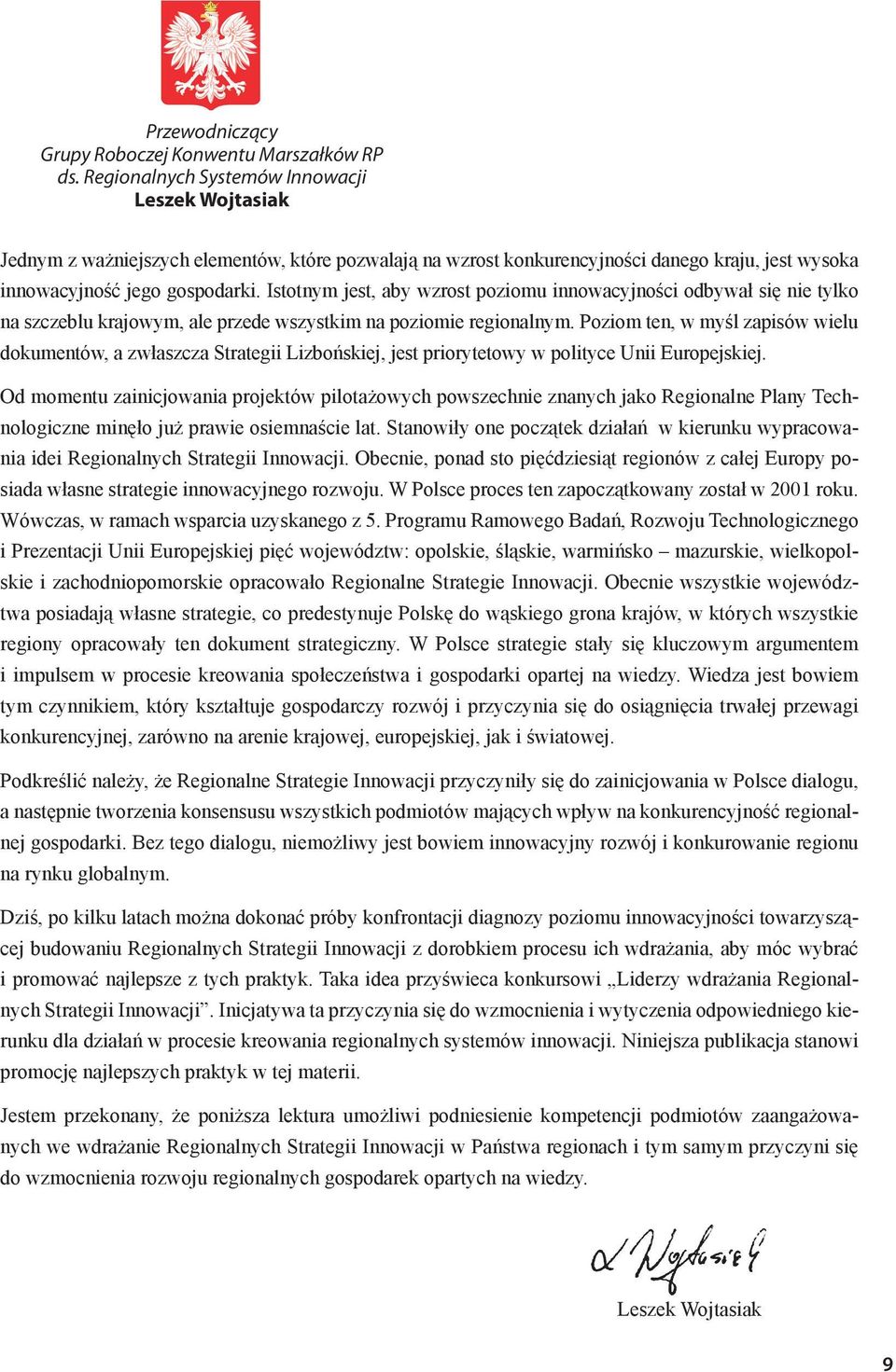 Istotnym jest, aby wzrost poziomu innowacyjności odbywał się nie tylko na szczeblu krajowym, ale przede wszystkim na poziomie regionalnym.