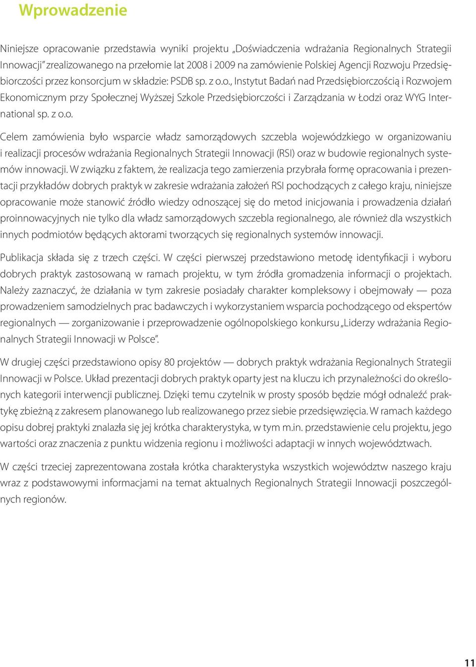 z o.o. Celem zamówienia było wsparcie władz samorządowych szczebla wojewódzkiego w organizowaniu i realizacji procesów wdrażania Regionalnych Strategii Innowacji (RSI) oraz w budowie regionalnych
