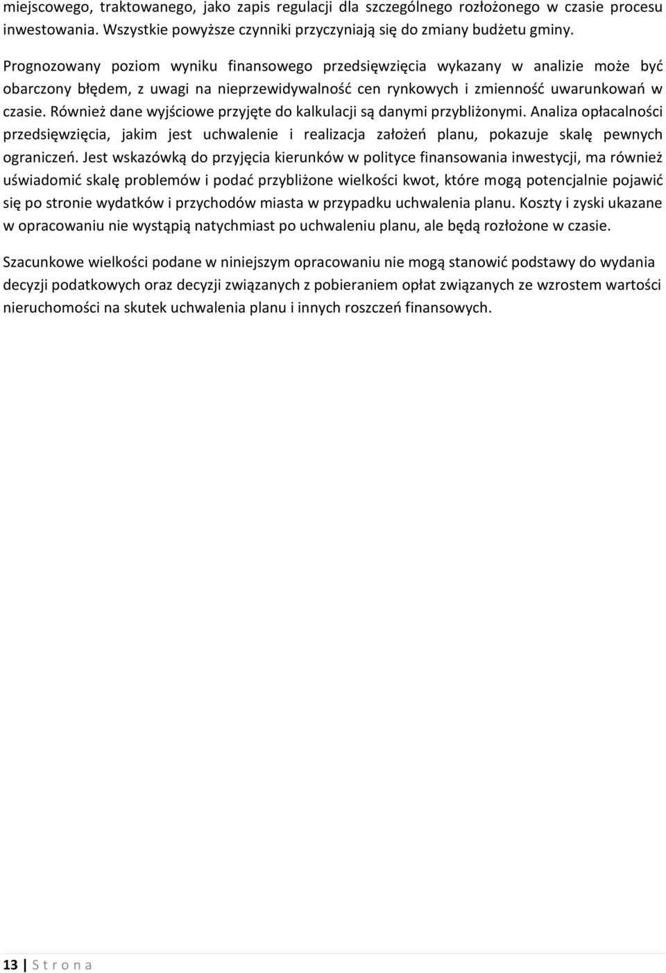 Również dane wyjściowe przyjęte do kalkulacji są danymi przybliżonymi. Analiza opłacalności przedsięwzięcia, jakim jest uchwalenie i realizacja założeń planu, pokazuje skalę pewnych ograniczeń.