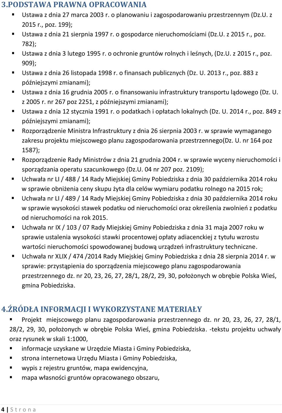 o finansach publicznych (Dz. U. 2013 r., poz. 883 z późniejszymi zmianami); Ustawa z dnia 16 grudnia 2005 r. o finansowaniu infrastruktury transportu lądowego (Dz. U. z 2005 r.