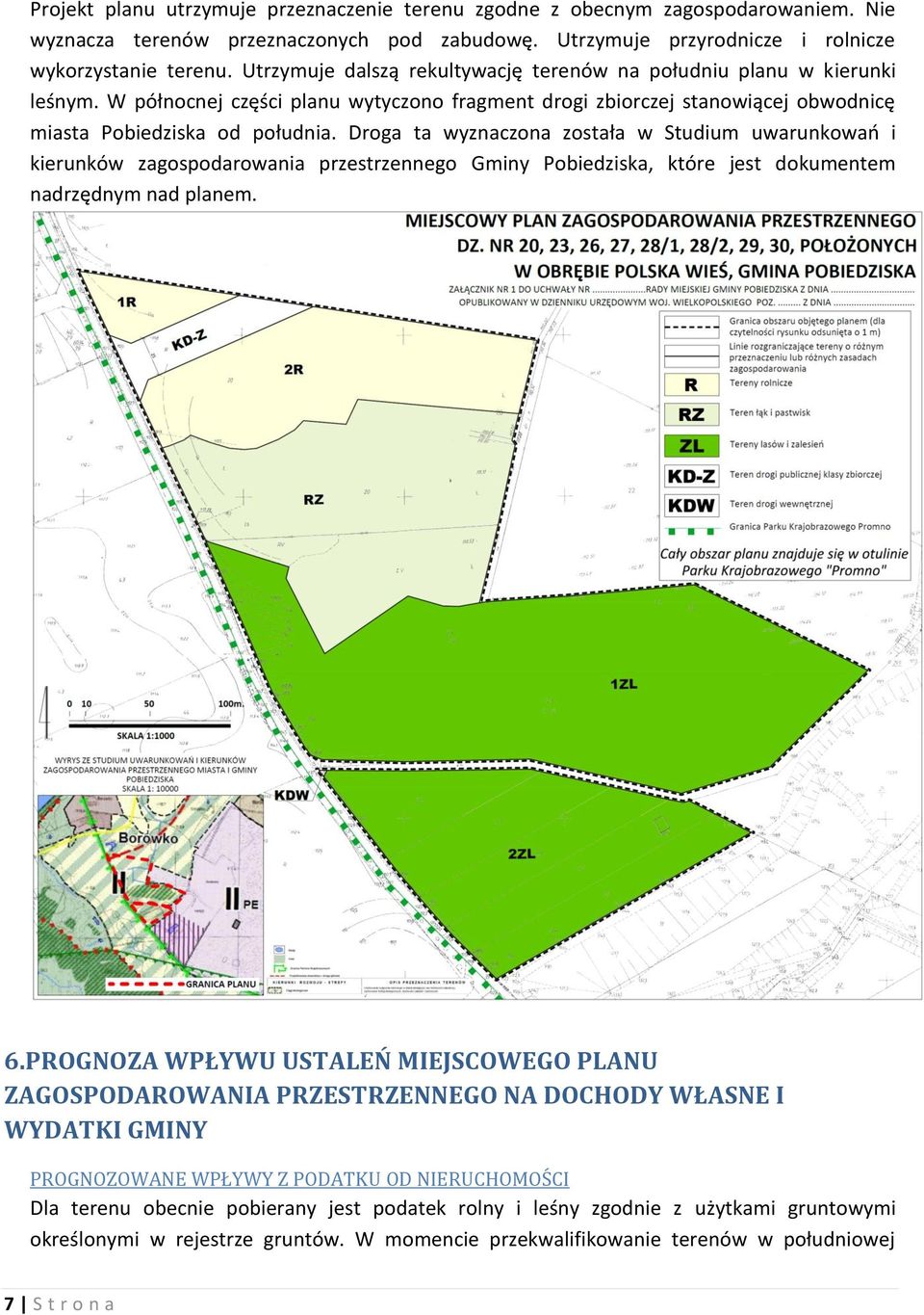 Droga ta wyznaczona została w Studium uwarunkowań i kierunków zagospodarowania przestrzennego Gminy Pobiedziska, które jest dokumentem nadrzędnym nad planem. 6.