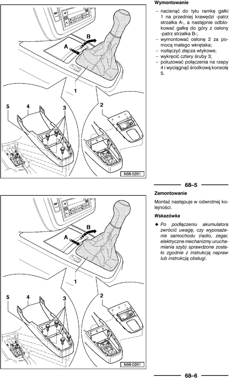 wyciągnąć środkową konsolę 5. 68 5 Zamontowanie Montaż następuje w odwrotnej kolejności.