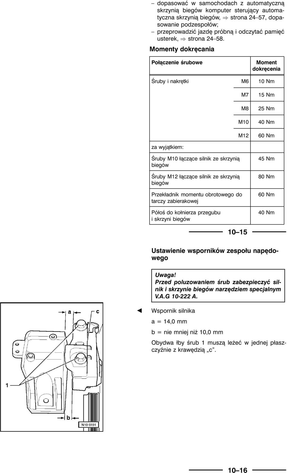 Momenty dokręcania Połączenie śrubowe Moment dokręcenia Śruby i nakrętki M6 10 Nm M7 M8 M10 M12 15 Nm 25 Nm 40 Nm 60 Nm za wyjątkiem: Śruby M10 łączące silnik ze skrzynią biegów Śruby M12 łączące