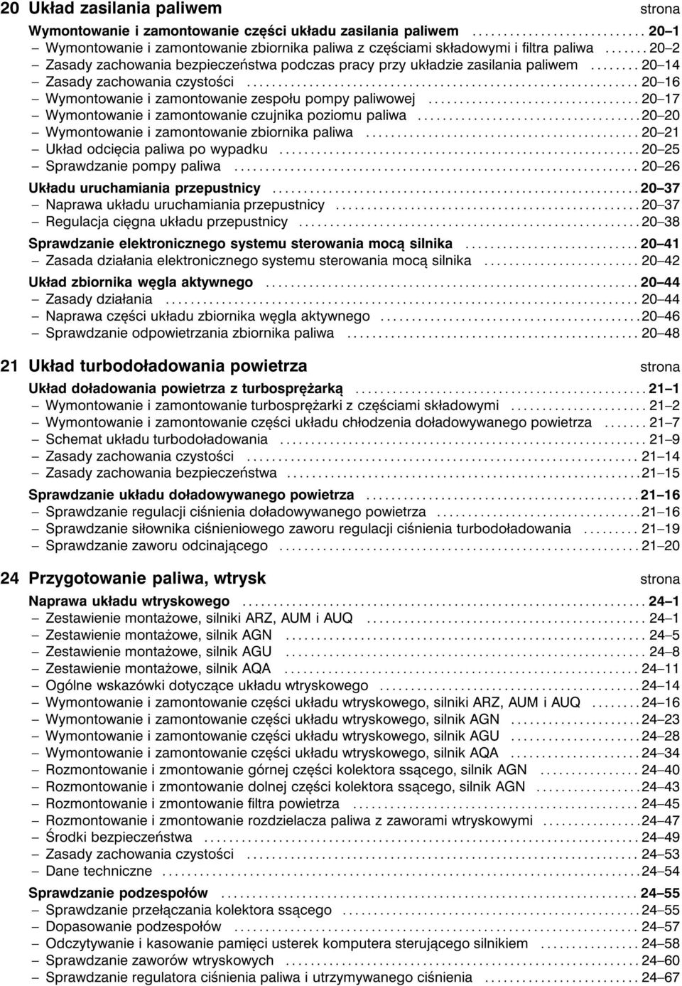 ..20 17 Wymontowanie i zamontowanie czujnika poziomu paliwa...20 20 Wymontowanie i zamontowanie zbiornika paliwa...20 21 Układ odcięcia paliwa po wypadku...20 25 Sprawdzanie pompy paliwa.