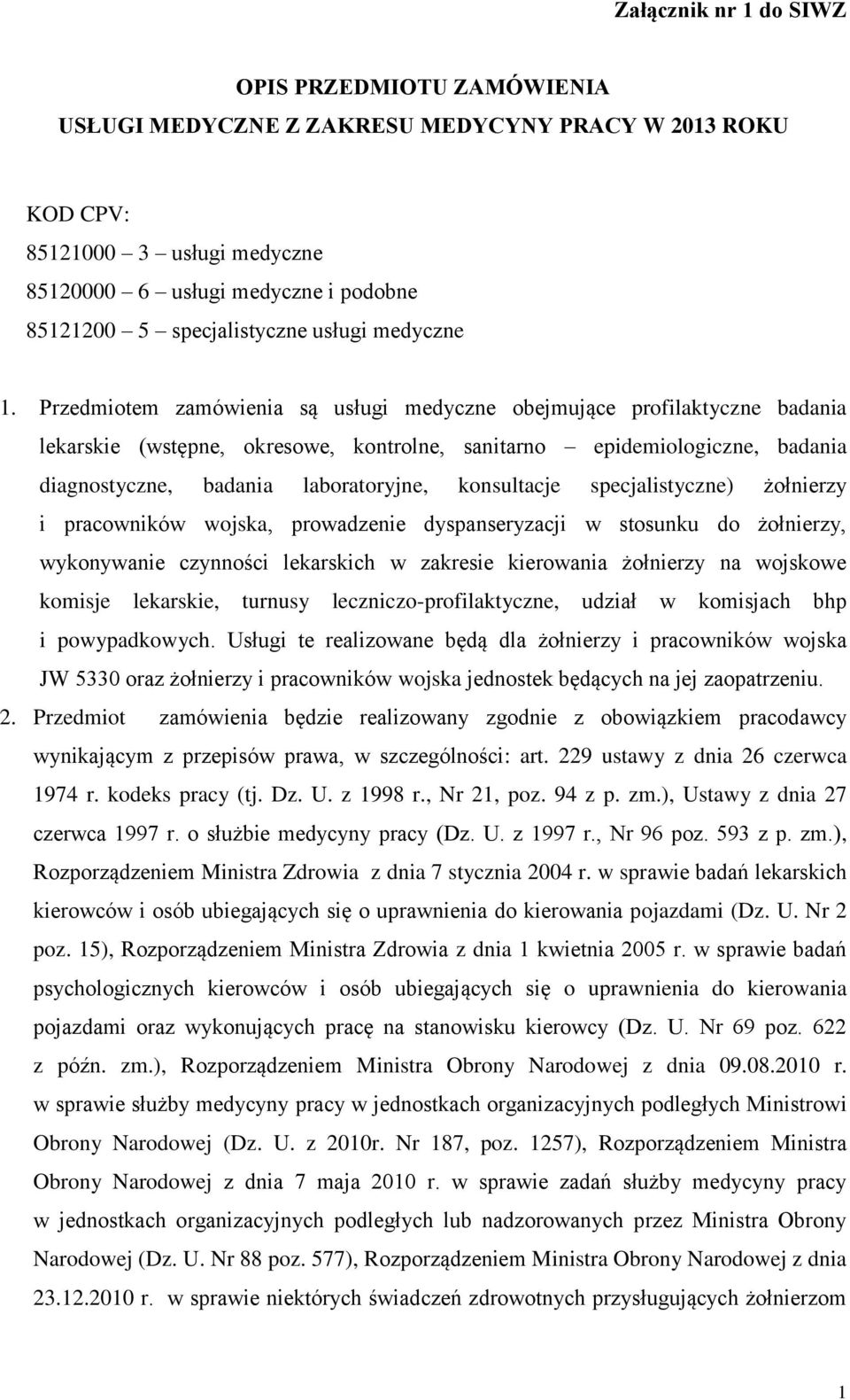 Przedmiotem zamówienia są usługi medyczne obejmujące profilaktyczne badania lekarskie (wstępne, okresowe, kontrolne, sanitarno epidemiologiczne, badania diagnostyczne, badania laboratoryjne,