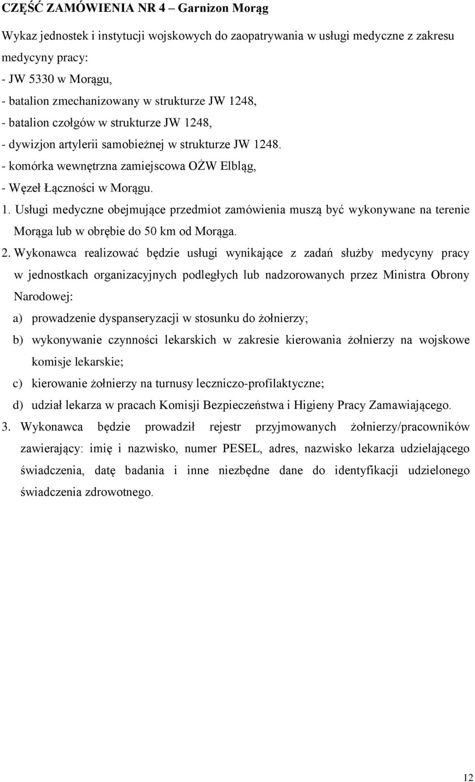 2. Wykonawca realizować będzie usługi wynikające z zadań służby medycyny pracy w jednostkach organizacyjnych podległych lub nadzorowanych przez Ministra Obrony Narodowej: a) prowadzenie