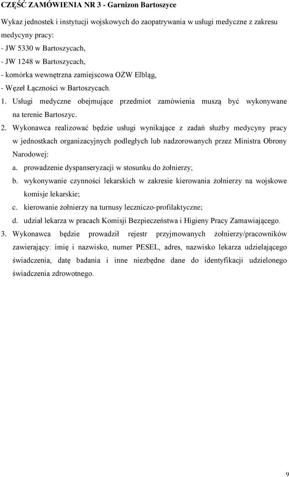 Wykonawca realizować będzie usługi wynikające z zadań służby medycyny pracy w jednostkach organizacyjnych podległych lub nadzorowanych przez Ministra Obrony Narodowej: a.